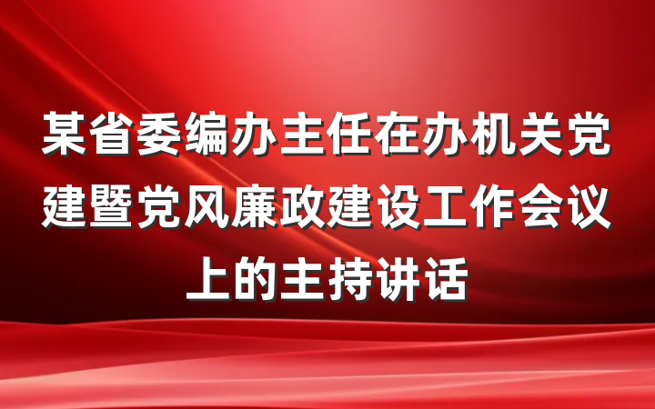 某省委编办主任在办机关党建暨党风廉政建设工作会议上的主持讲话