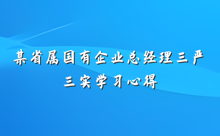 某省属国有企业总经理三严三实学习心得