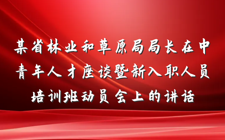 某省林业和草原局局长在中青年人才座谈暨新入职人员培训班动员会上的讲话