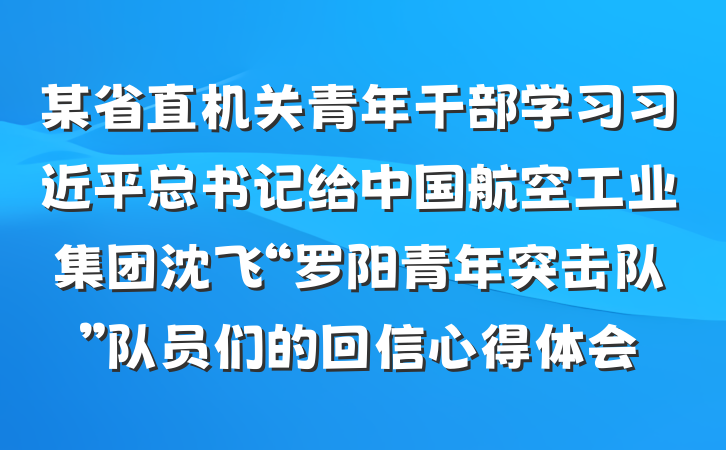 某省直机关青年干部学习习近平总书记给中国航空工业集团沈飞“罗阳青年突击队”队员们的回信心得体会