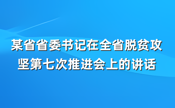 某省省委书记在全省脱贫攻坚第七次推进会上的讲话
