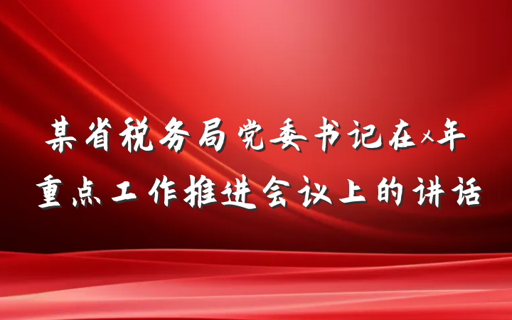 某省税务局党委书记在x年重点工作推进会议上的讲话