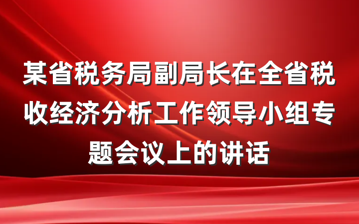 某省税务局副局长在全省税收经济分析工作领导小组专题会议上的讲话