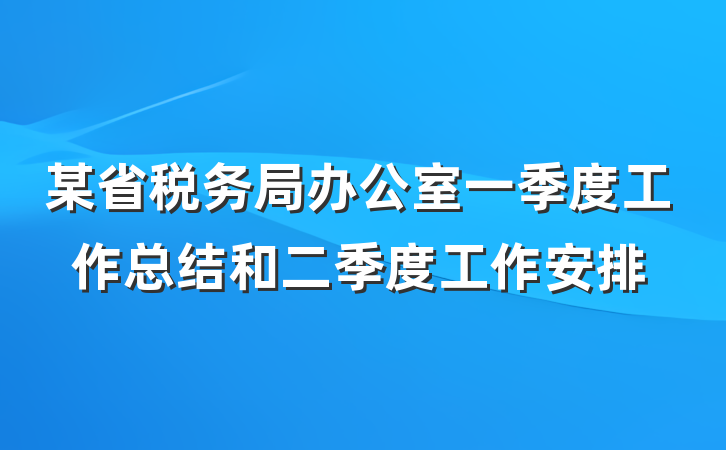 某省税务局办公室一季度工作总结和二季度工作安排
