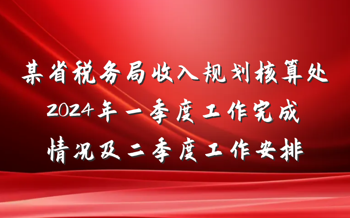 某省税务局收入规划核算处2024年一季度工作完成情况及二季度工作安排