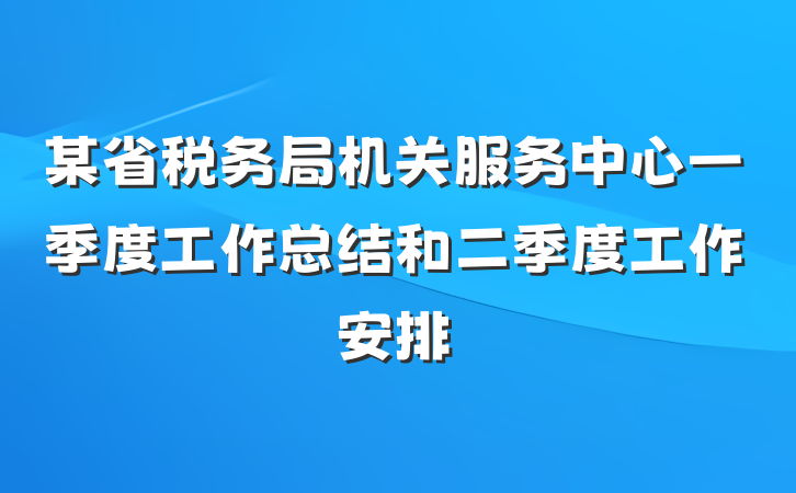 某省税务局机关服务中心一季度工作总结和二季度工作安排