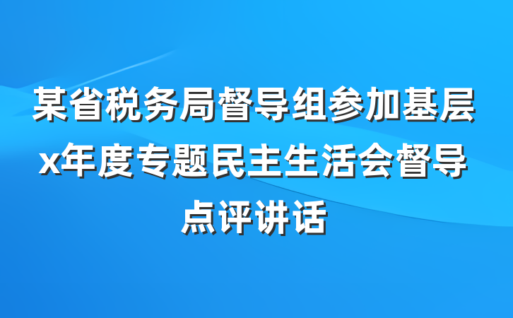 某省税务局督导组参加基层x年度专题民主生活会督导点评讲话