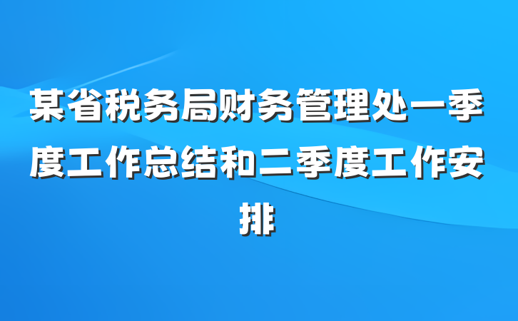 某省税务局财务管理处一季度工作总结和二季度工作安排