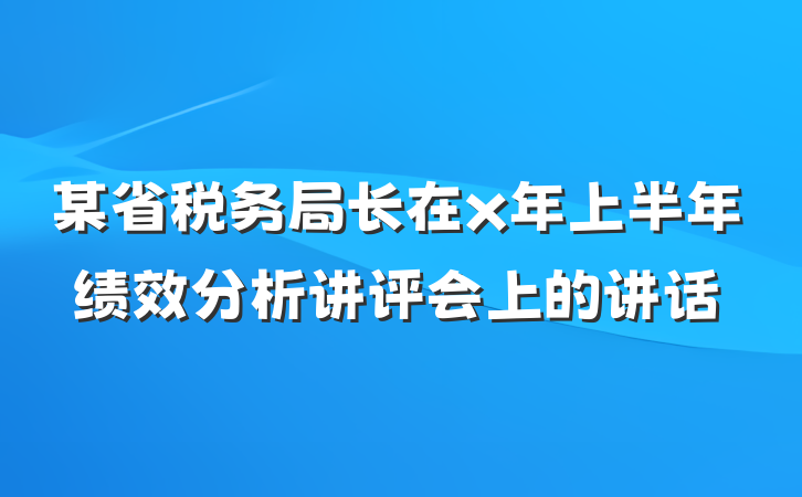 某省税务局长在x年上半年绩效分析讲评会上的讲话