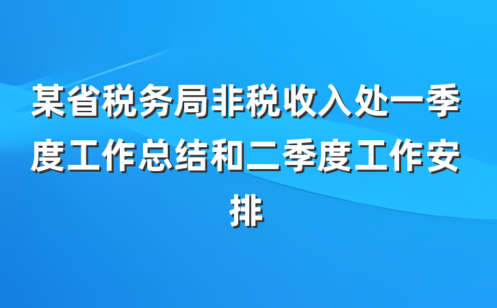 某省税务局非税收入处一季度工作总结和二季度工作安排