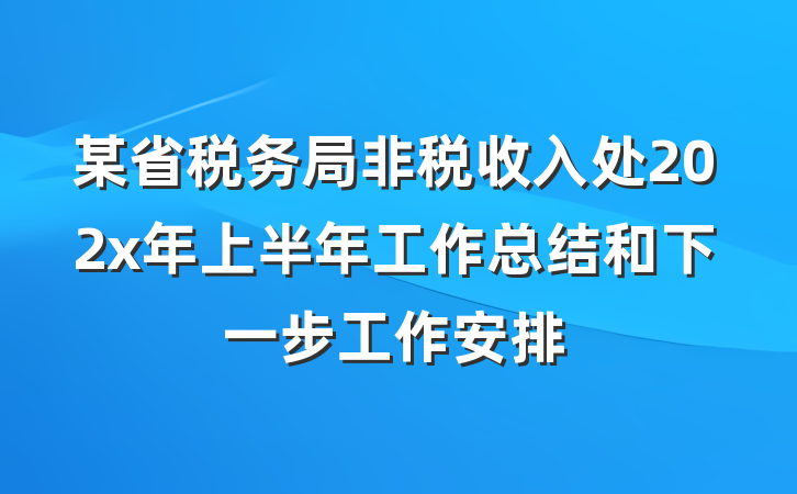 某省税务局非税收入处202x年上半年工作总结和下一步工作安排