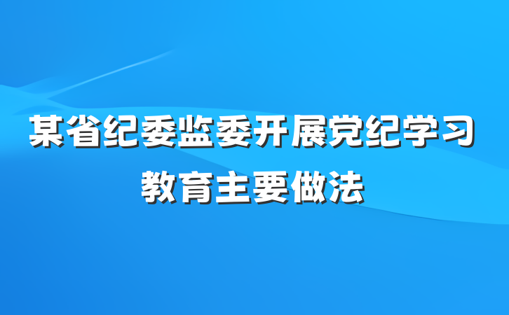 某省纪委监委开展党纪学习教育主要做法