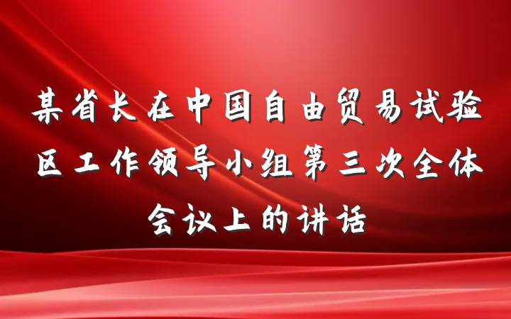 某省长在中国自由贸易试验区工作领导小组第三次全体会议上的讲话