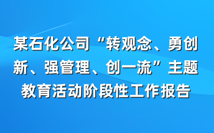 某石化公司“转观念、勇创新、强管理、创一流”主题教育活动阶段性工作报告