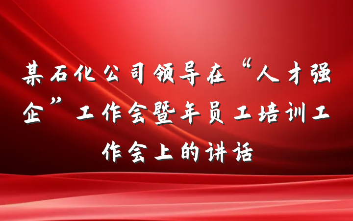 某石化公司领导在“人才强企”工作会暨年员工培训工作会上的讲话