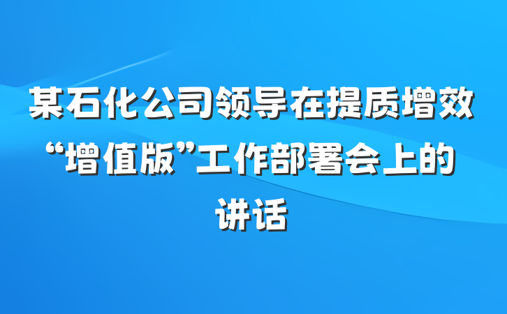 某石化公司领导在提质增效“增值版”工作部署会上的讲话