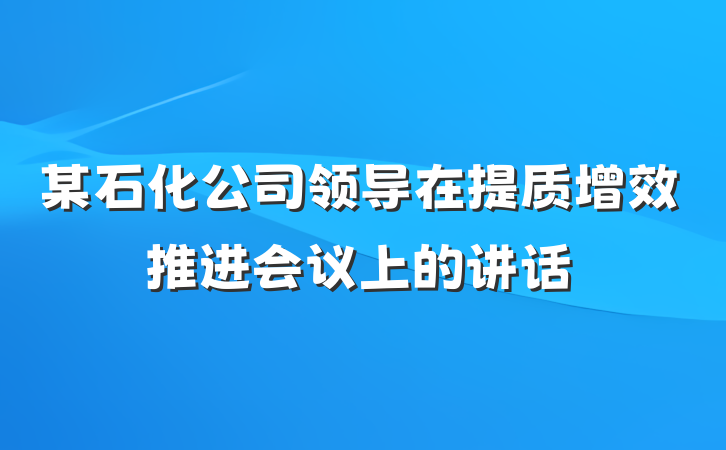 某石化公司领导在提质增效推进会议上的讲话