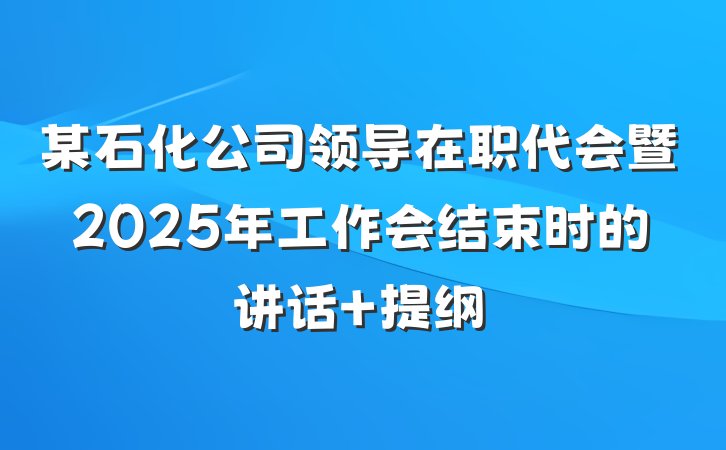 某石化公司领导在职代会暨2025年工作会结束时的讲话 提纲