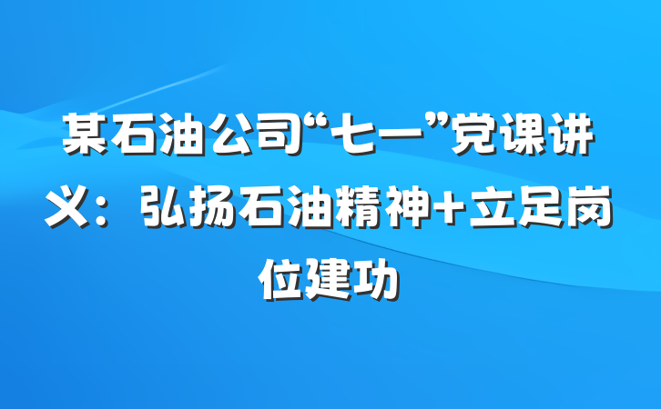 某石油公司“七一”党课讲义：弘扬石油精神 立足岗位建功