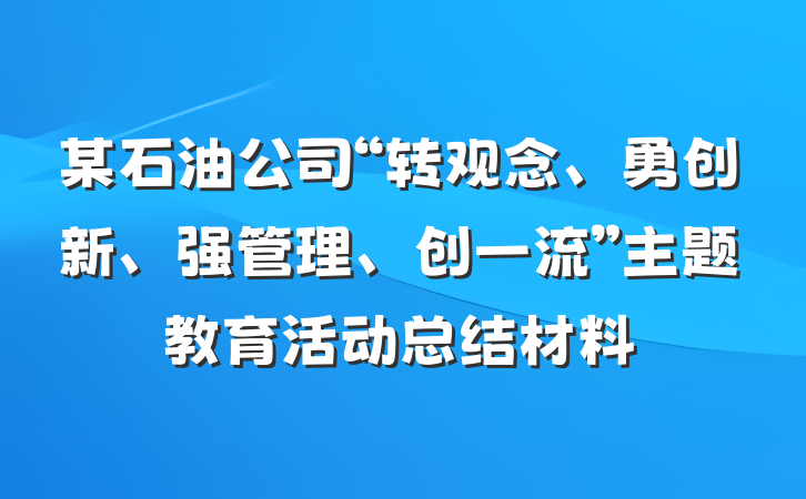 某石油公司“转观念、勇创新、强管理、创一流”主题教育活动总结材料