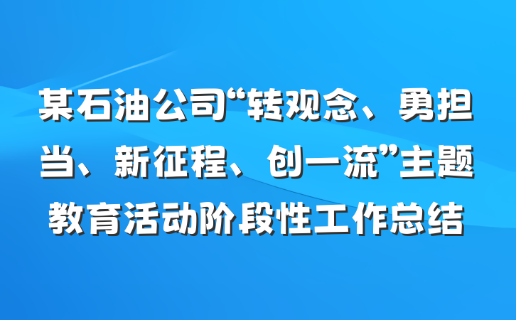 某石油公司“转观念、勇担当、新征程、创一流”主题教育活动阶段性工作总结