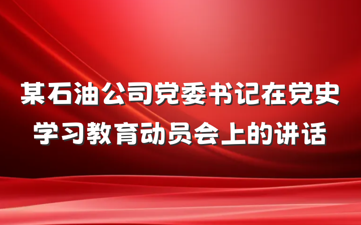 某石油公司党委书记在党史学习教育动员会上的讲话