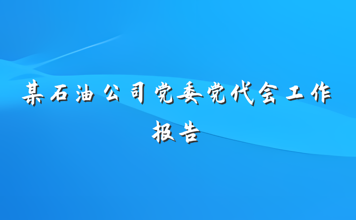 某石油公司党委党代会工作报告