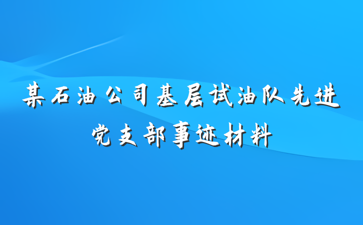 某石油公司基层试油队先进党支部事迹材料