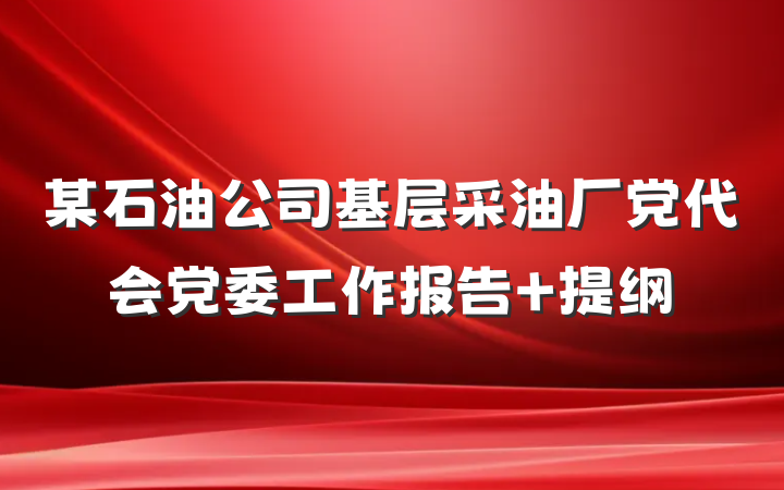某石油公司基层采油厂党代会党委工作报告 提纲
