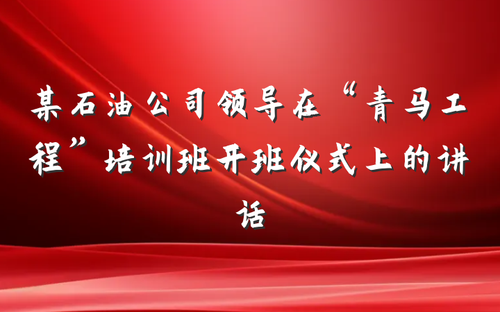 某石油公司领导在“青马工程”培训班开班仪式上的讲话