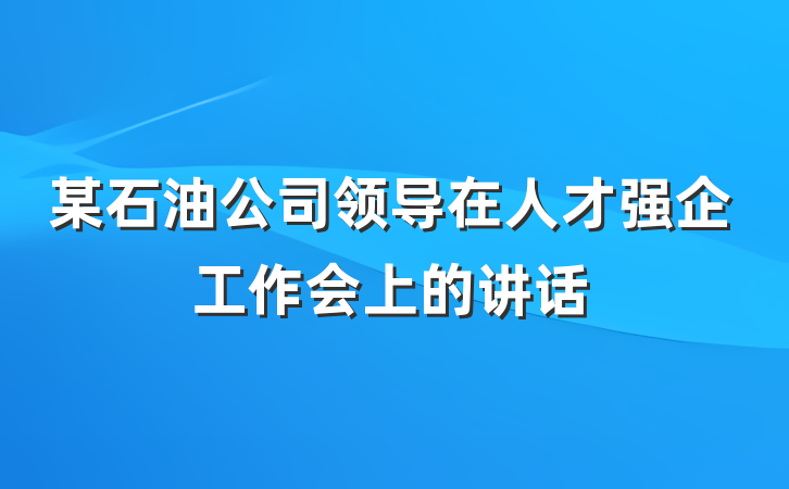 某石油公司领导在人才强企工作会上的讲话