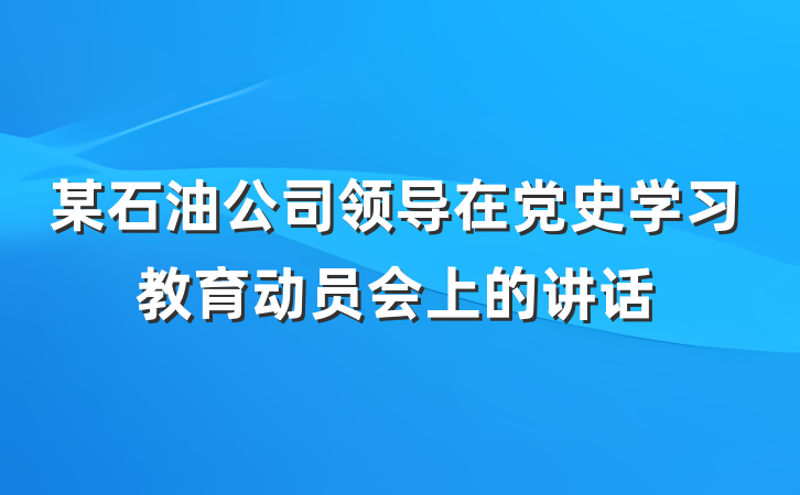 某石油公司领导在党史学习教育动员会上的讲话