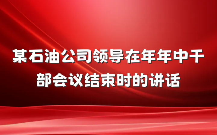 某石油公司领导在年年中干部会议结束时的讲话