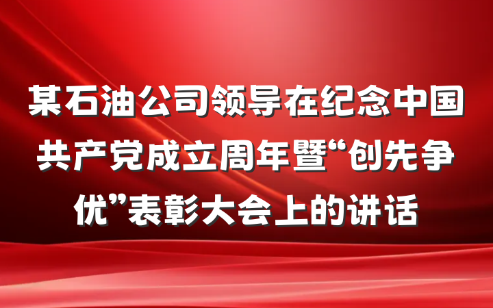 某石油公司领导在纪念中国共产党成立周年暨“创先争优”表彰大会上的讲话