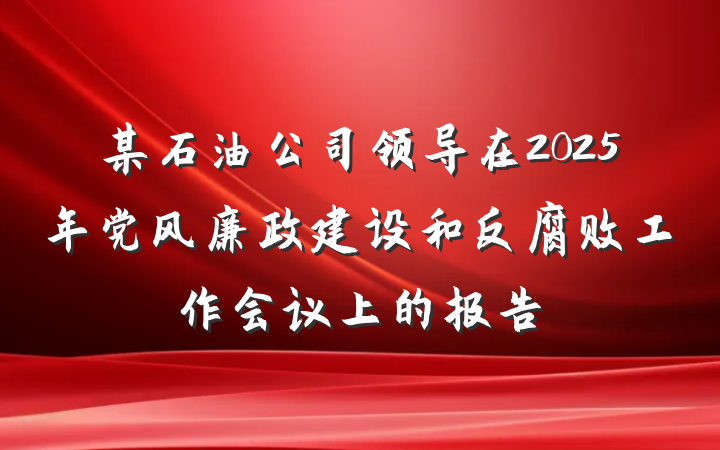 某石油公司领导在2025年党风廉政建设和反腐败工作会议上的报告