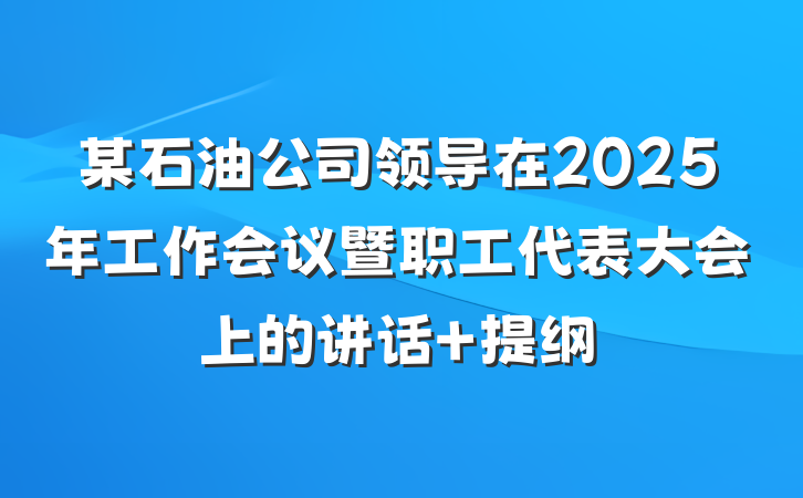 某石油公司领导在2025年工作会议暨职工代表大会上的讲话 提纲