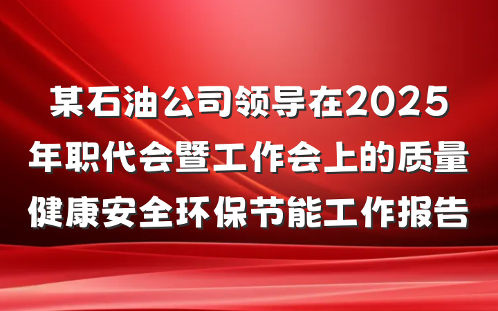 某石油公司领导在2025年职代会暨工作会上的质量健康安全环保节能工作报告