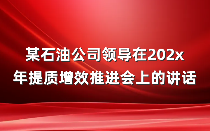 某石油公司领导在202x年提质增效推进会上的讲话
