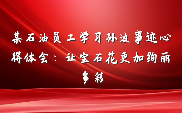 某石油员工学习孙波事迹心得体会：让宝石花更加绚丽多彩