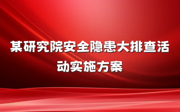 某研究院安全隐患大排查活动实施方案
