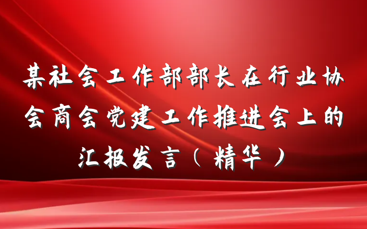 某社会工作部部长在行业协会商会党建工作推进会上的汇报发言（精华）