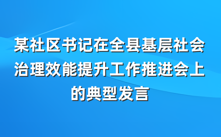 某社区书记在全县基层社会治理效能提升工作推进会上的典型发言