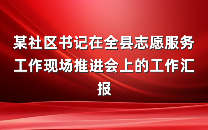 某社区书记在全县志愿服务工作现场推进会上的工作汇报
