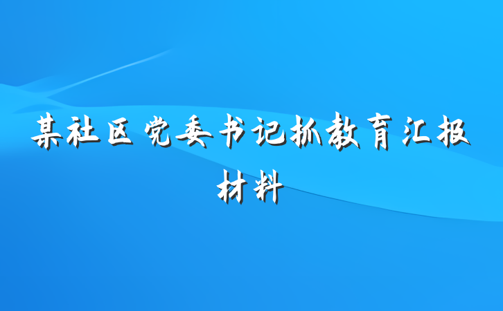 某社区党委书记抓教育汇报材料