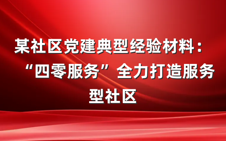 某社区党建典型经验材料：“四零服务”全力打造服务型社区