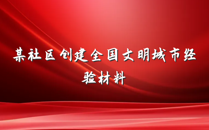 某社区创建全国文明城市经验材料