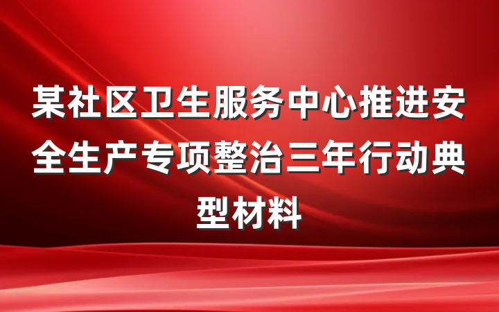 某社区卫生服务中心推进安全生产专项整治三年行动典型材料