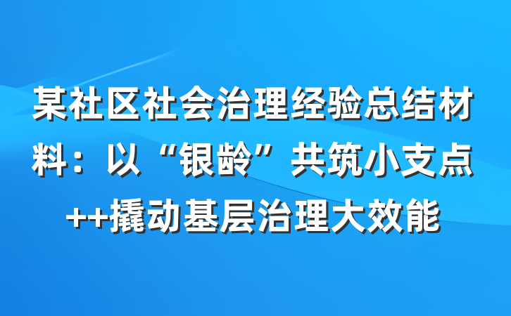 某社区社会治理经验总结材料：以“银龄”共筑小支点  撬动基层治理大效能