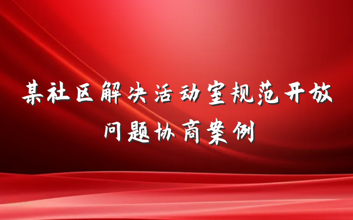 某社区解决活动室规范开放问题协商案例