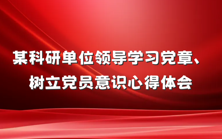 某科研单位领导学习党章、树立党员意识心得体会